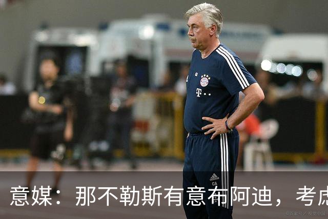 意媒：那不勒斯有意布阿迪，考虑引进他取代可能离队的洛博特卡